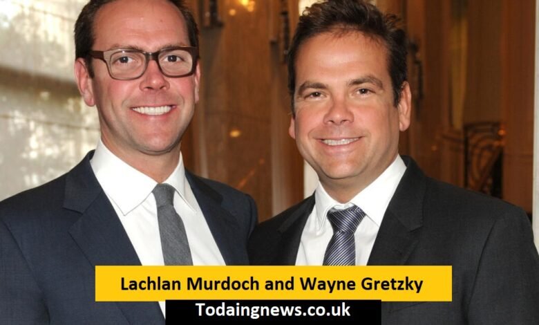 Lachlan Murdoch and Wayne Gretzky